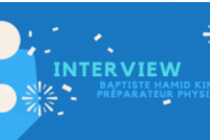 Interview : BAPTISTE HAMID KINÉ & PRÉPARATEUR PHYSIQUE